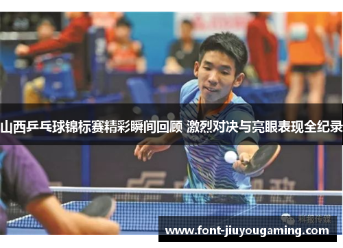 山西乒乓球锦标赛精彩瞬间回顾 激烈对决与亮眼表现全纪录