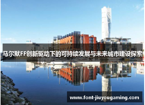 马尔默FF创新驱动下的可持续发展与未来城市建设探索