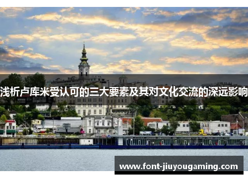 浅析卢库米受认可的三大要素及其对文化交流的深远影响