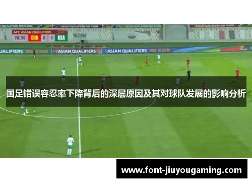 国足错误容忍率下降背后的深层原因及其对球队发展的影响分析