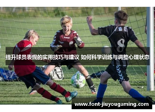 提升球员表现的实用技巧与建议 如何科学训练与调整心理状态