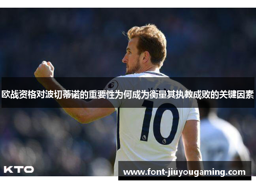 欧战资格对波切蒂诺的重要性为何成为衡量其执教成败的关键因素