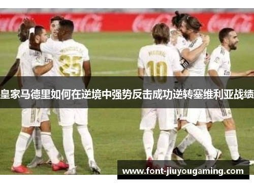 皇家马德里如何在逆境中强势反击成功逆转塞维利亚战绩