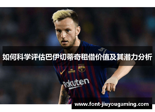 如何科学评估巴伊切蒂奇租借价值及其潜力分析