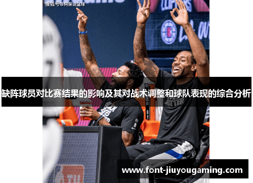 缺阵球员对比赛结果的影响及其对战术调整和球队表现的综合分析