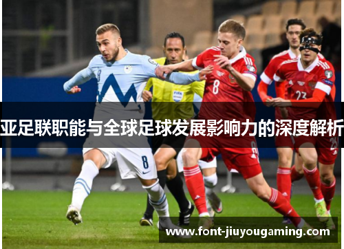 亚足联职能与全球足球发展影响力的深度解析