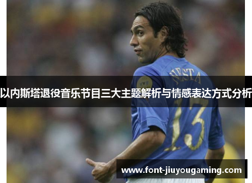 以内斯塔退役音乐节目三大主题解析与情感表达方式分析
