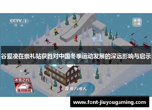 谷爱凌在崇礼站获胜对中国冬季运动发展的深远影响与启示