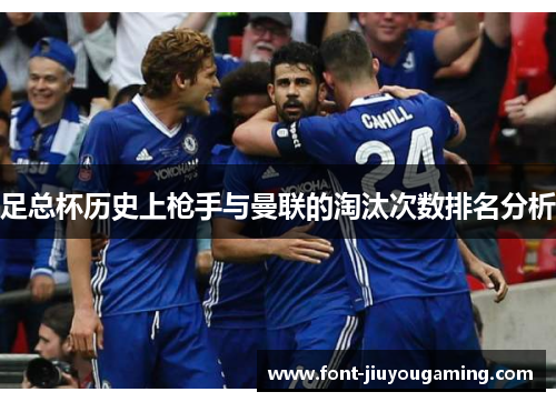 足总杯历史上枪手与曼联的淘汰次数排名分析 足总杯历史上枪手与曼联的淘汰次数排名分析