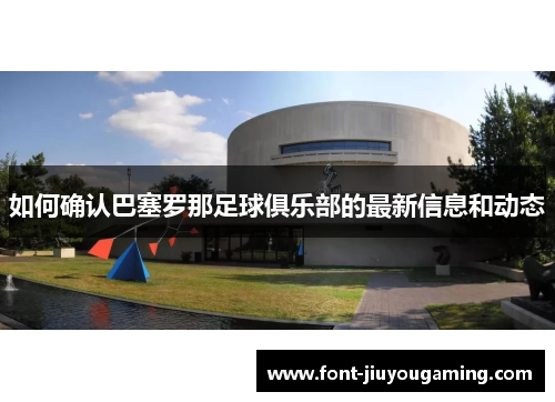 如何确认巴塞罗那足球俱乐部的最新信息和动态