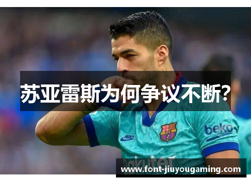 苏亚雷斯为何争议不断？